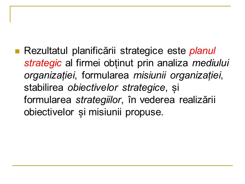 Rezultatul planificării strategice este planul strategic al firmei obținut prin analiza mediului organizației, formularea